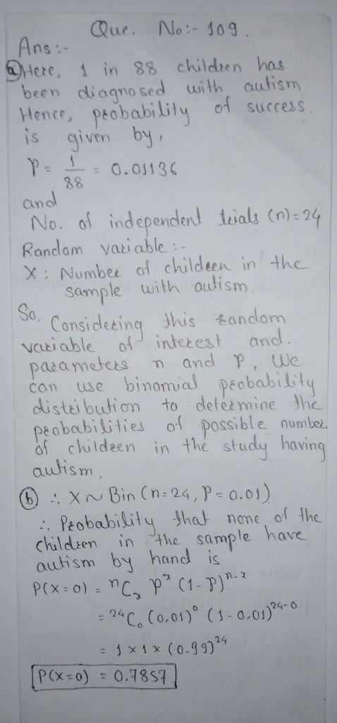 Que. No:- 109 Ans: Here, 1 in 88 children has been diagno sed uith autism Hence, peobabilily of surcess is given by p: 1 0.01