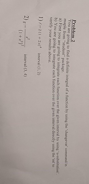Problem 2 You are going to find a definite integral of a function by using the changevar maple from student package a) Fir