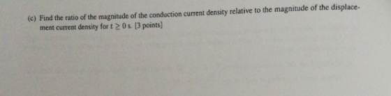 (c) Find the ratio of the magnitude of the conduction current density relative to the magnitude of the displace- ment current