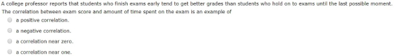 A college professor reports that students who finish exams early tend to get better grades than students who hold on to exams