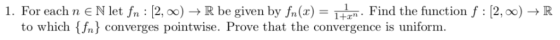 Find the function f : [2, 00) -R 1. For each n EN let fn : [2, 0) - to which {fn} converges pointwise. Prove that the converg