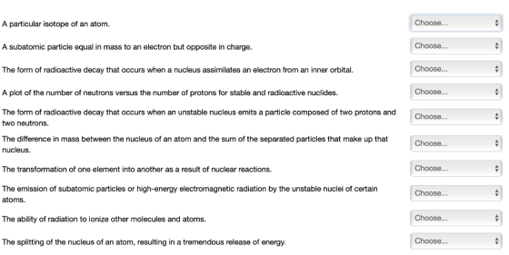 Choose... A particular isotope of an atom. A subatomic particle equal in mass to an electron but opposite in charge. The form