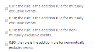 0.01; the rule is the addition rule for mutually exclusive events. .10; the rule is the addition rule for mutually exclusive