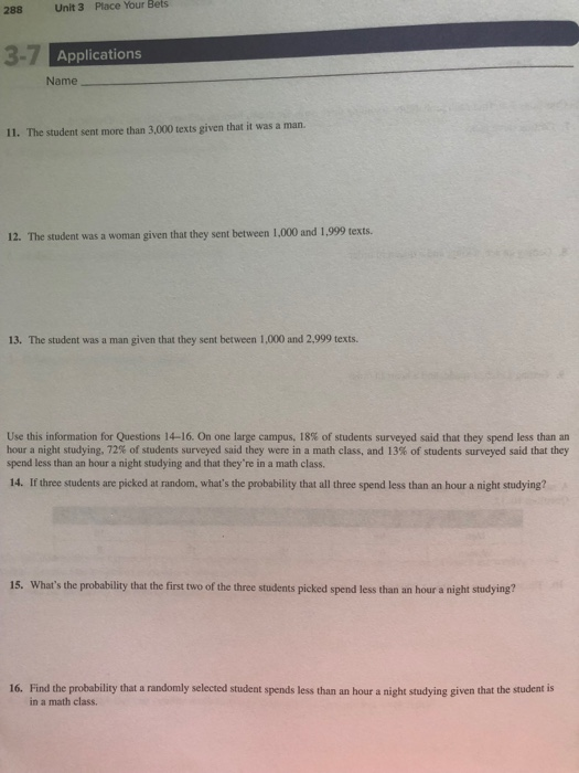 Place Your Bets Unit 3 288 3-7A Applications Name The student sent more than 3,000 texts given that it was a man. 11. 12. The