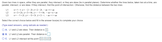 Given two lines in space, either they are parallel, they intersect, or they are skew (lie in parallel planes). Determine whet