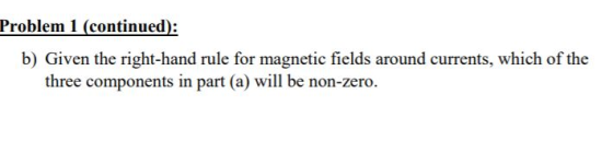 Problem 1 (continued): b) Given the right-hand rule for magnetic fields around currents, which of the three components in par