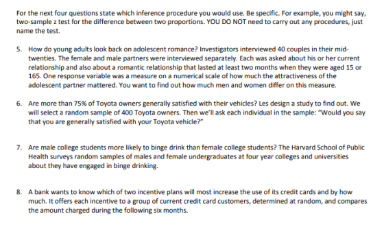 For the next four questions state which inference procedure you would use. Be specific. For example, you might say two-sample