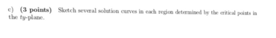 e) (3 points) Sketch several solution curves in each region determined by the critical poins in the ty-plane
