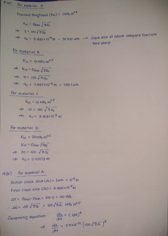 4 a) For material A Fracture toughness (Kic) = IMPA m KIC= Omax Tdc Crack size at rohich complete fracture 9c= 3.1881X 10m= 3