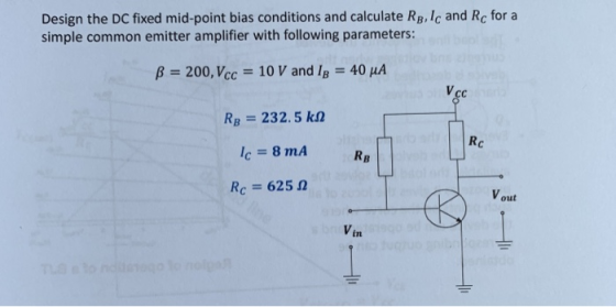Design the DC fixed mid-point bias conditions and calculate RB, Ic and Rc for a simple common emitter amplifier with followin