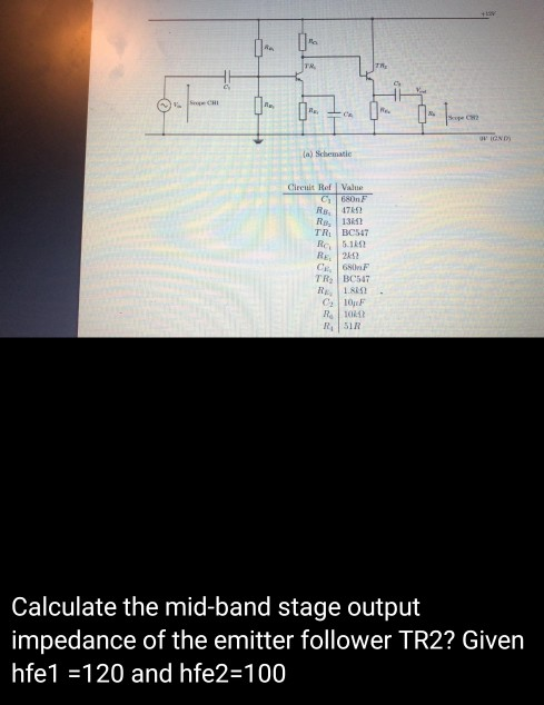 (a) Schematic Cireuit Ref |Value RB 47 TRI BC547 C 680F TR BC547 C2 10F R51R Calculate the mid-band stage output impedance of