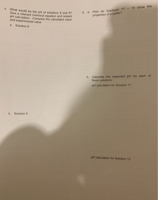 4. What would be the pH of solutions 8 and 9? Give a relevant chemical equation and related PH calculation. Compare the calcu