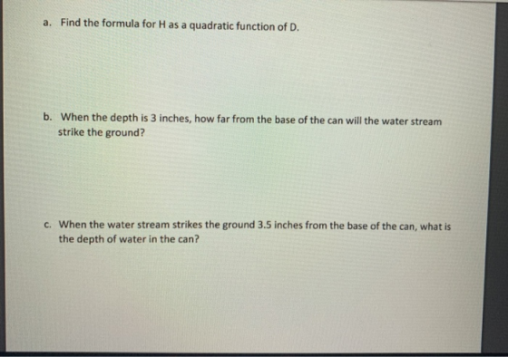Find the formula for H as a quadratic function of D. a. b. When the depth is 3 inches, how far from the base of the can will