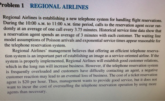 Problem 1 REGIONAL AIRLINES Regional Airlines is establishing a new telephone system for handling flight reservations. During