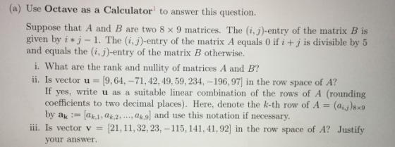(a) Use Octave as a Calculator to answer this question Suppose that A and B are two 8 × 9 matrices. The (i, j)-entry of the m