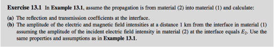 Exercise 13.1 In Example 13.1, assume the propagation is from material (2) into material (1) and calculate: (a) The reflectio