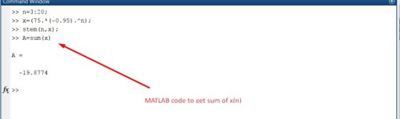 |Command Window > n-3:20; >x(75.* (-0.95).^n); >>stem (n, x) >>A sum (x) A = -19.8774 fx>> MATLAB code to get sum of x(n)