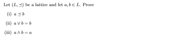 Let (L, lattice and let a, be L. Prove be a (i) a b (ii) a Vb= b (iii) a Ab= a