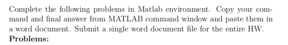 Complete the following problems in Matlab environment. Copy your com mand and final answer from MATLAB command window and pas