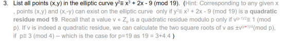 3. List all points (x,y) in the elliptic curve y2E x3 + 2x - 9 (mod 19). (Hint: Corresponding to any given x , points (x,y) a