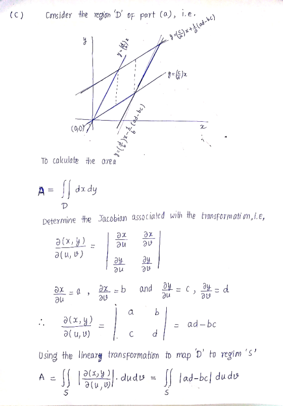 Consider the egon I OF part (a), Г.e. . C) (0,0 To calculete the area 0 Determine the Jacobian associaled with the transfor