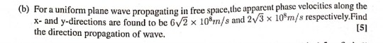 the (b) For a uniform plane wave propagating in free space,the apparent phase velocities along found to be 6V2x i 0,n/s and 2