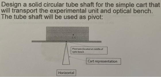 Design a solid circular tube shaft for the simple cart that will transport the experimental unit and optical bench. The tube