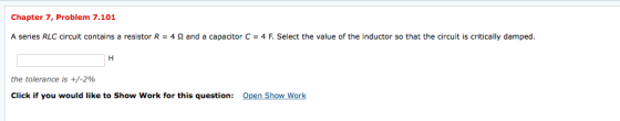 Chapter 7, Problem 7.101 A series RLC circuit contains a resistor R and a capacitor C 4 F. Select the value of the inductor s