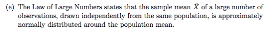 (e) The Law of Large Numbers states that the sample mean X of a large number of observations, drawn independently from the sa