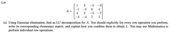 Let 1 3 -5-3 -1 -58 4 4 2 -5-7 (a) Using Gaussian elimination, find an LU decomposition for A. You should explicitly list eve
