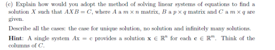 c) Explain how would you adopt the method of solving linear systems of equations to find a solution X such that AXB-C, where