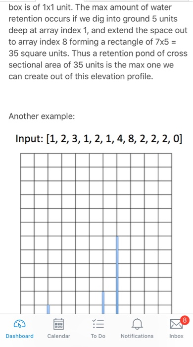 box is of 1x1 unit. The max amount of water retention occurs if we dig into ground 5 units deep at array index 1, and extend