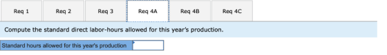 Req 3 Req 4A Req 4C Req 1 Compute the standard direct labor-hours allowed for this years production. Standard hours allowed