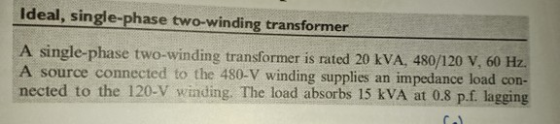 Ideal, single-phase two-winding transformer A single-phase two-winding transformer is rated 20 kVA, 480/120 V, 60 Hz A source