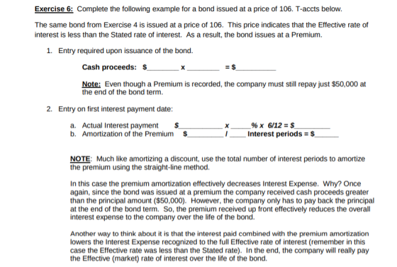 Exercise 6: Complete the following example for a bond issued at a price of 106. T-accts below The same bond from Exercise 4 i