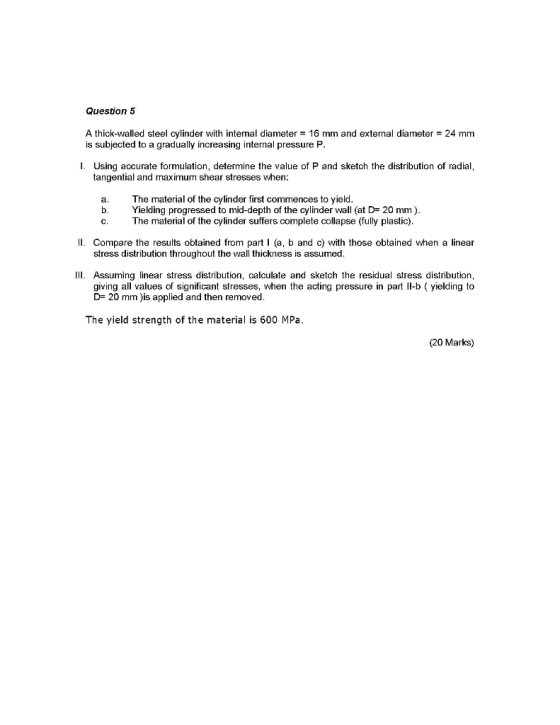 Question 5 A thick-walled steel cylinder with intemal diameter 16 mm and external diameter 24 mm is subjected to a gradually