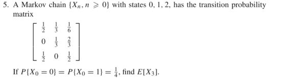 5. A Markov chain {Xn, n > 0} with states 0, 1, 2, has the transition probability matrix 0 0