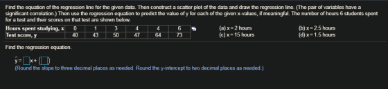 Find the equation of the regression line for the given data. Then construct a scatter plot of the data and draw the regressio