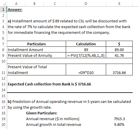 1 Answer: a) Installment amount of $ 89 related to CSL will be discounted with the rate of 7% to calculate the expected cash