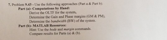 7. Problem 9.43 - Use the following approaches (Part a & Part b): Part (a)- Computations by Hand: Derive the OLTF for the sys
