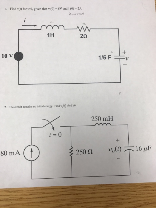 1. Find v(t) for t>0, given that v (0)-6V and i(0) 2A 1H 2Ω 10 V 1/5 F 2. The circuit contains no initial energy. Find v(t) f