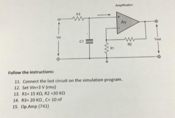 Amplificabon R3 Av Vin C1- R2 R1 Follow the instructions: 11. Connect the last circuit on the simulation program. 12. Set Vin