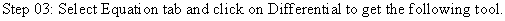 Step 03: Select Equati on tab and click on Differenti al to get the following tool