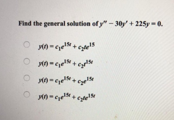 Find the general solution of y-30y 225y 0. cote 15t 15t 15t C2te