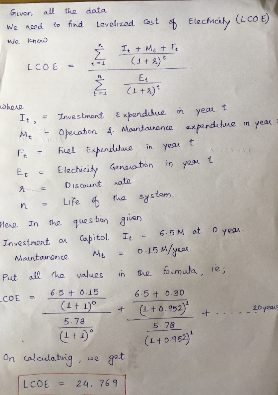 data all Given the Elecicity (Lco E) find Levelized Cost to We noed We know n It tMt t Ft (1+A) t L LCO E Et 1+2) where year