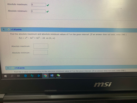 Absolute maximum: 6 Absolute minimum: 0 6. -11.42 points Find the absolute maximum and absolute minimum values of f on the gi