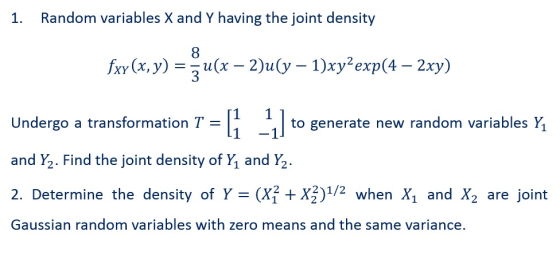 Random variables X and Y having the joint density 1. 8 2)u(y 1)xy2 exp(4 2xy) fxy (x, y) ux- _ 3 1 1 Undergo a transformation