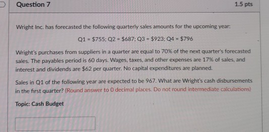 Question 7 1.5 pts Wright Inc. has forecasted the following quarterly sales amounts for the upcoming year: Q1 $755; Q2 $687;