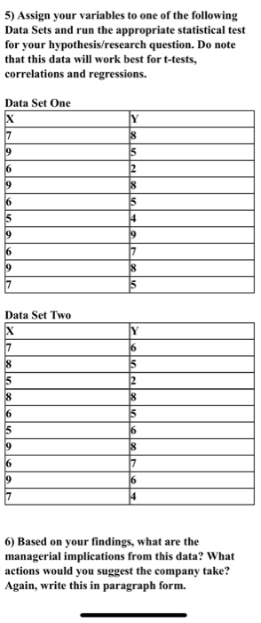 5) Assign your variables to one of the following Data Sets and run the appropriate statistical test for your hypothesis/resea