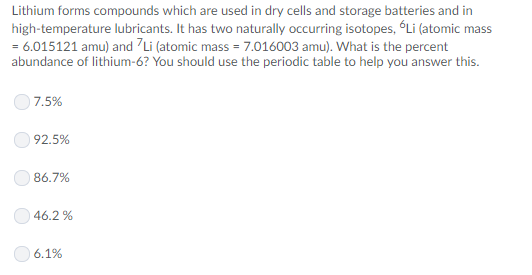 Lithium forms compounds which are used in dry cells and storage batteries and in high-temperature lubricants. It has two natu